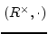 $ (R^{\times},\cdot)$
