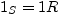 $ 1_{S}=1{R}$