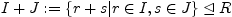 $ I+J:=\{r+s\vert r\in I, s\in J\}\unlhd R$
