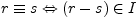 $ r\equiv s
\Leftrightarrow (r-s)\in I$