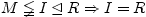 $ M\lneqq I\unlhd R \Rightarrow I=R$