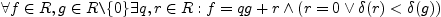 $\displaystyle \forall f\in R,g\in R\verb=\=\{0\}\exists q,r\in R:f=qg+r \wedge (r=0 \vee
\delta(r)<\delta(g))$