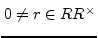$ 0 \neq r \in R\\ R^{\times}$