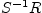 $ S^{-1}R$