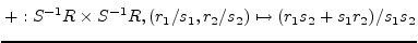 $\displaystyle +: S^{-1}R\times S^{-1}R,
(r_{1}/s_{1},r_{2}/s_{2})\mapsto
(r_{1}s_{2}+s_{1}r_{2})/s_{1}s_{2}$