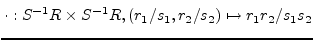 $\displaystyle \cdot: S^{-1}R\times S^{-1}R,
(r_{1}/s_{1},r_{2}/s_{2})\mapsto r_{1}r_{2}/s_{1}s_{2}$