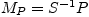 $ M_{P}=S^{-1}P$