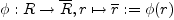 $ \phi:R\rightarrow \overline{R}, r\mapsto \overline{r}:=\phi(r)$