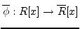 $ \overline{\phi}: R[x]\rightarrow \overline{R}[x]$