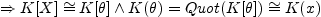 $ \Rightarrow K[X] \cong K[\theta] \wedge
K(\theta)=Quot(K[\theta]) \cong K(x)$