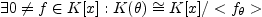 $\displaystyle \exists 0 \neq f \in K[x]:K(\theta) \cong
K[x]/<f_{\theta}>$