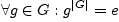 $\displaystyle \forall g\in G: g^{\vert G\vert}=e$