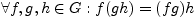 $\displaystyle \forall f,g,h \in G:
f(gh)=(fg)h$