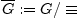 $ \overline{G}:=G/\equiv$