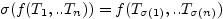 $\displaystyle \sigma(f(T_{1},..T_{n}))=f(T_{\sigma(1)},..T_{\sigma(n)})$
