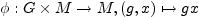 $\displaystyle \phi:G\times M \rightarrow M, (g,x)\mapsto gx$